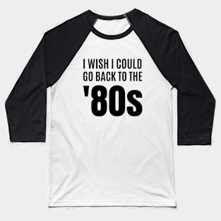 I Wish I Could Go Back to the 80s Baseball T-Shirt